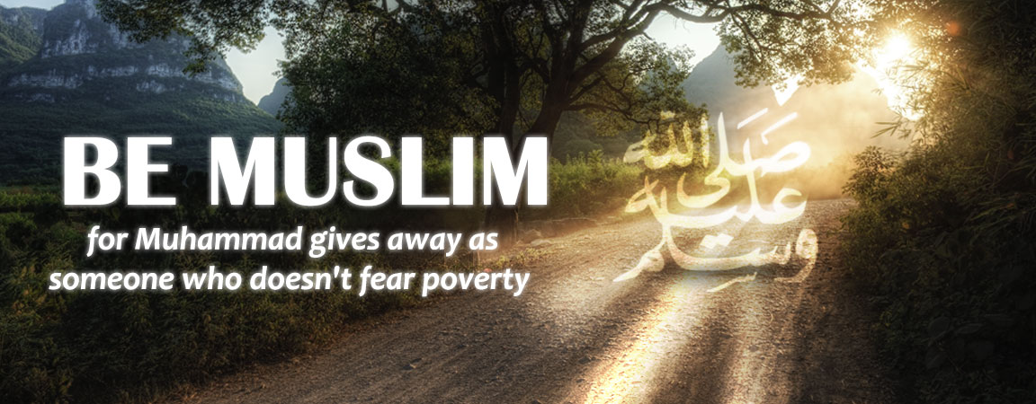 Be Muslim, for Muhammad Gives Away As Someone Not fearing Poverty