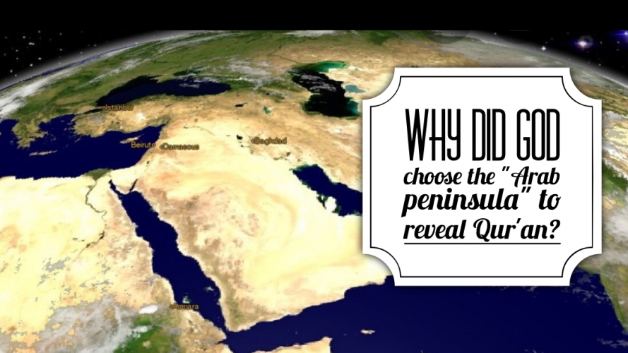Why did God choose the "Arab peninsula" to reveal Quran!