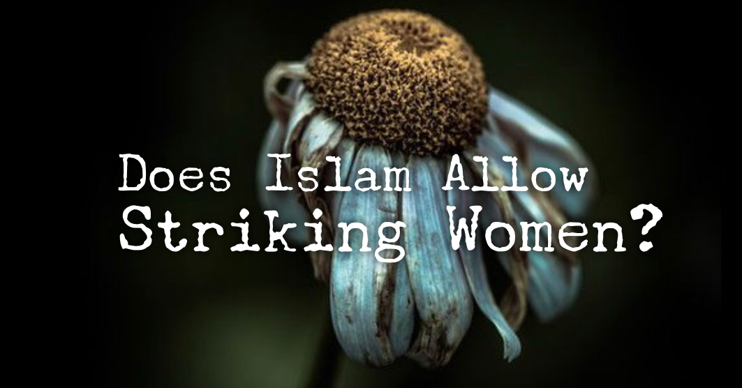 women like flowers. Does Islam allows striking women?