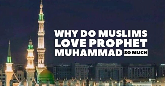 Why Muslims love prophet Muhammad so much?