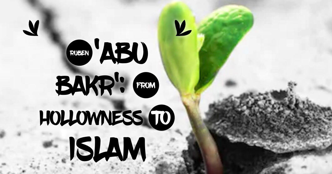 Ruben 'Abu Bakr' From Hollowness to Islam