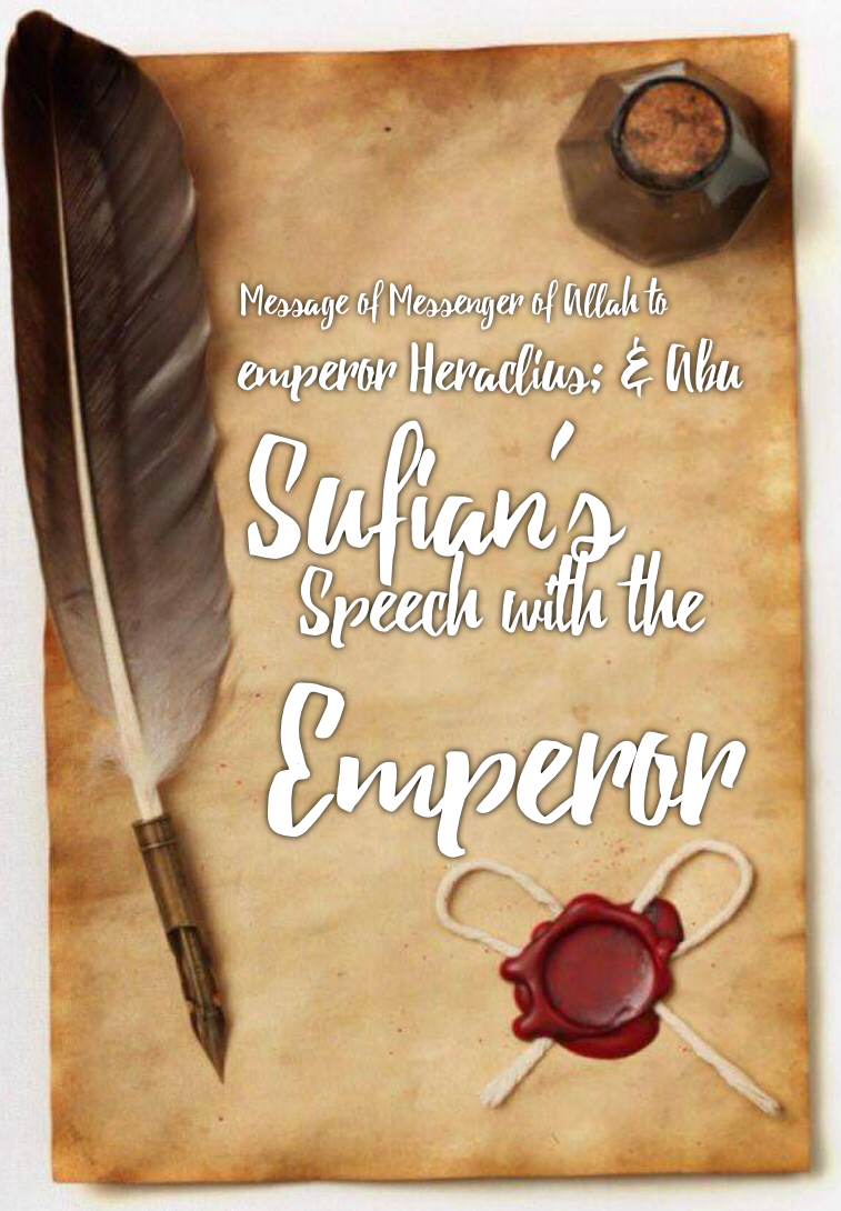 The Message of the Messenger of Allah to Heraclius; the Roman Emperor and Abu Sufian's Speech with the Emperor