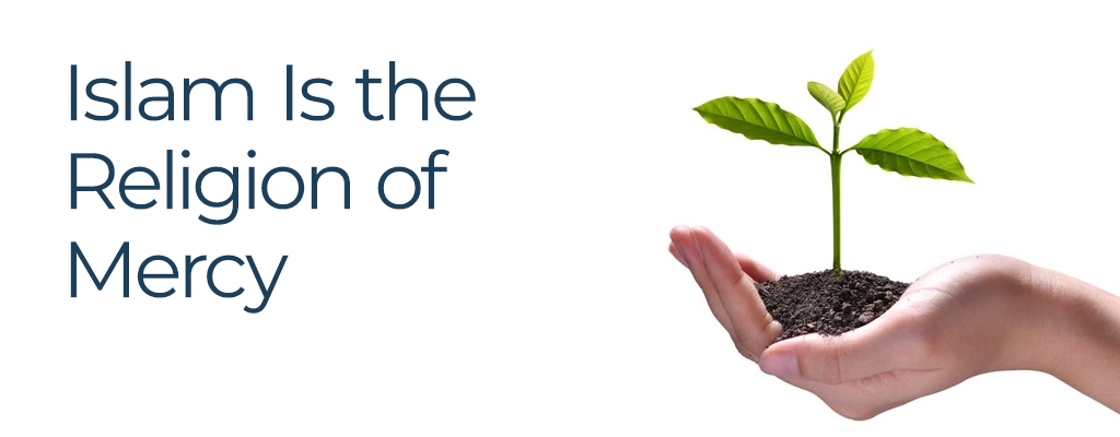 Islam is the religion of mercy