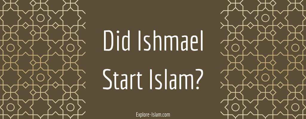 Did Ishmael Start Islam?
