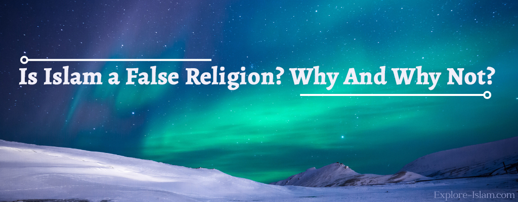 Is Islam a False Religion? Why And Why Not?