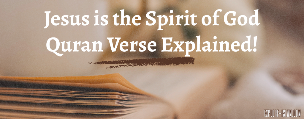 Jesus is the Spirit of God Quran Verse Explained!