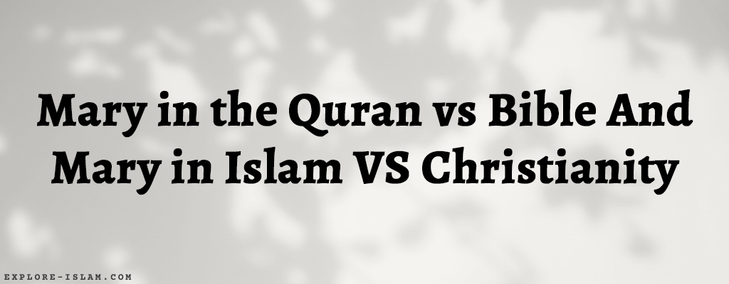 Mary in the Quran vs Bible And Mary in Islam VS Christianity
