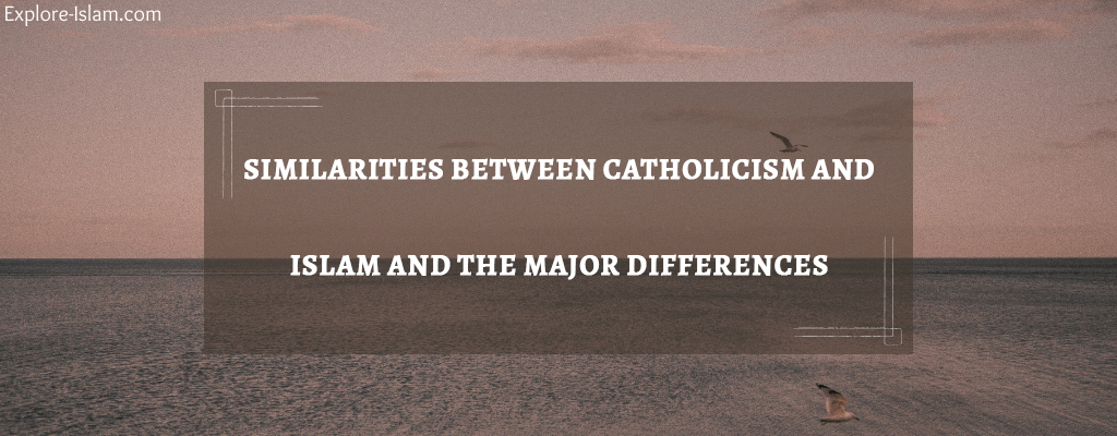 Similarities Between Catholicism And Islam And The Major Differences