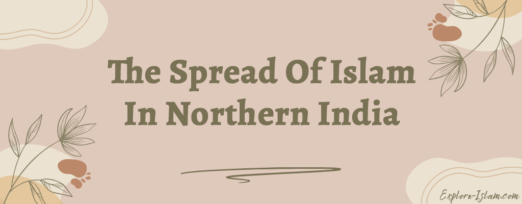 The Spread Of Islam In Northern India
