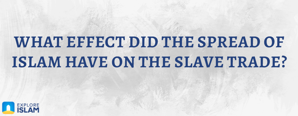 What Effect Did The Spread Of Islam Have On The Slave Trade