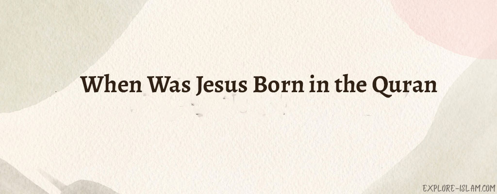 When Was Jesus Born in the Quran