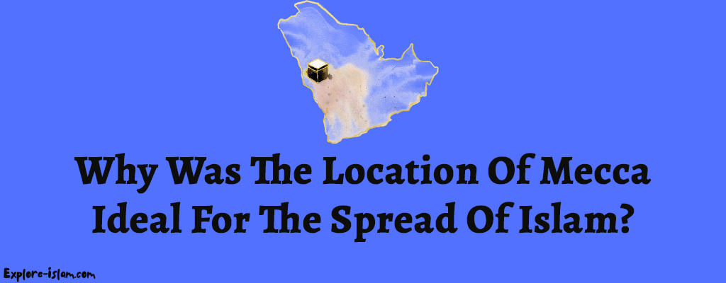 Why Was The Location Of Mecca Ideal For The Spread Of Islam?