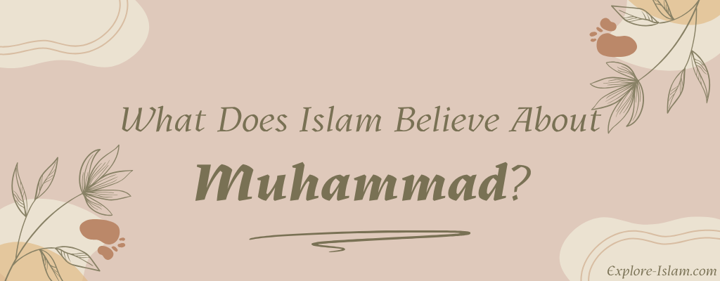 What Does Islam Believe About Muhammad?