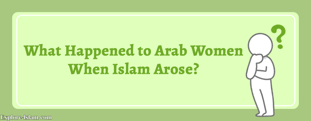 What Happened to Arab Women When Islam Arose?